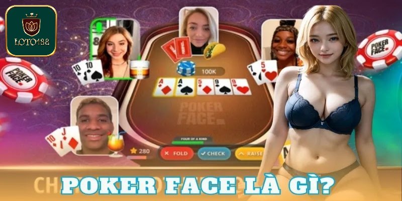 Poker Face Là Gì? Lợi Ích, Bí Quyết Chinh Phục Ván Bài
